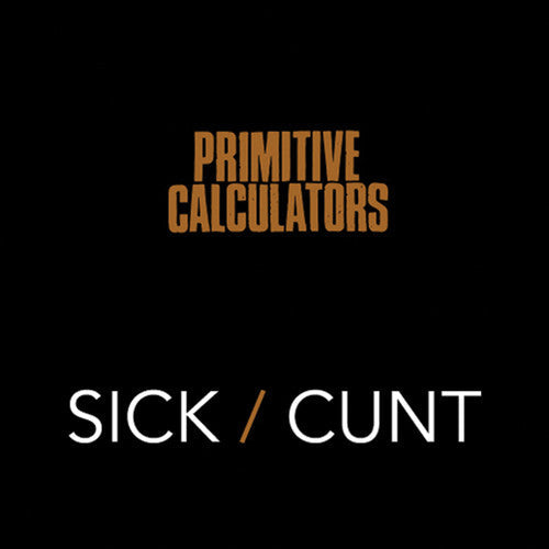Primitive Calculators - Sick/Cunt (Vinyl) { vinyl }