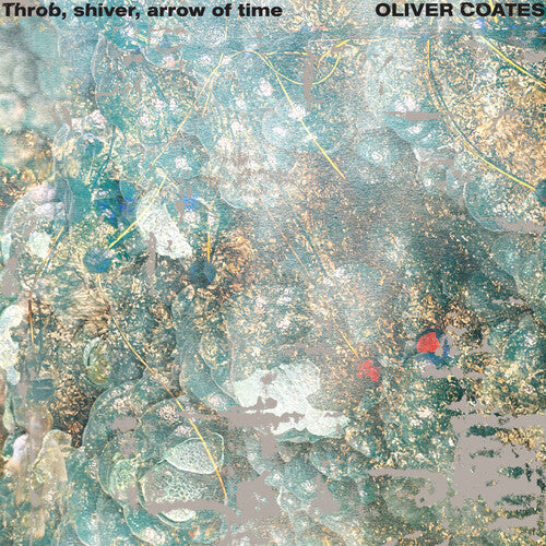 Oliver Coates - Throb, Shiver, Arrow of Time (Vinyl) { vinyl }